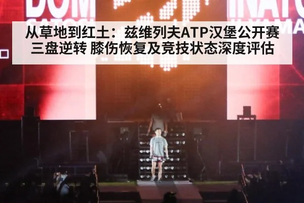 从草地到红土:兹维列夫ATP汉堡公开赛三盘逆转 膝伤恢复及竞技状态深度评估