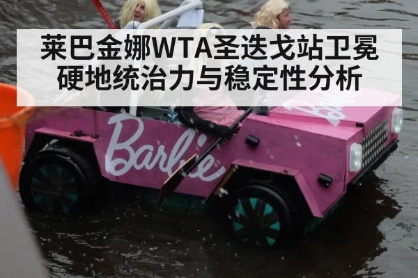 莱巴金娜WTA圣迭戈站卫冕硬地统治力与稳定性分析